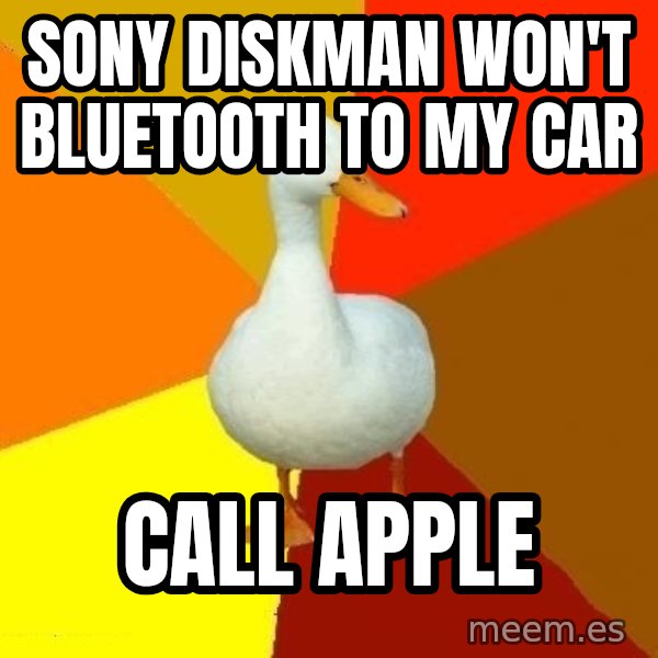 Technologically Impaired Duck meme: sony diskman won't bluetooth to my car / call apple