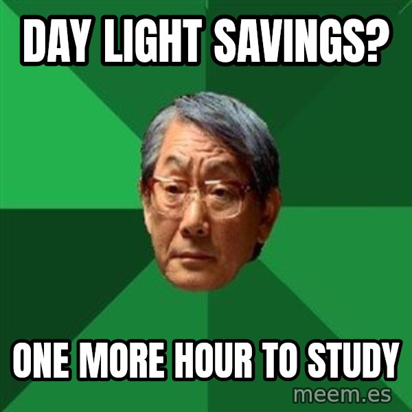 High Expectations Asian Father meme: DAY LIGHT SAVINGS? / ONE MORE HOUR TO STUDY