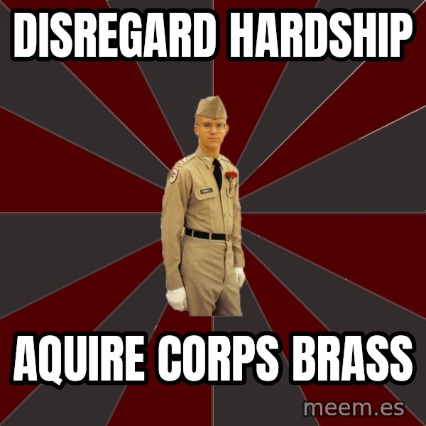 Stereotypical Corps Guy meme: Disregard Hardship / aquire corps brass
