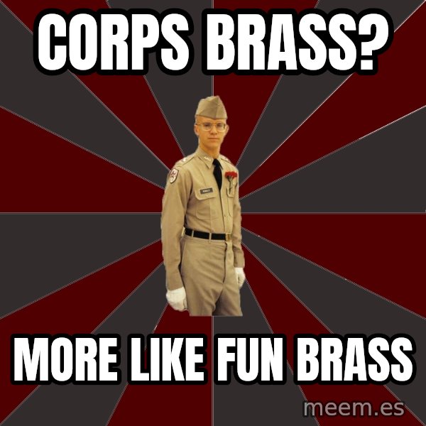 Stereotypical Corps Guy meme: corps brass? / more like fun brass