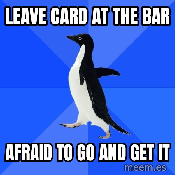 Socially Awkward Penguin meme: Leave card at the bar / Afraid to go and get it