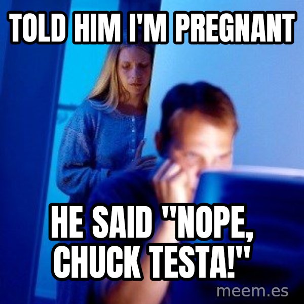 Internet Husband meme: told hım ı'm pregnant / he saıd "Nope, chuck testa!"