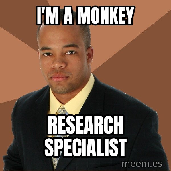 Successful Black Man meme: i'm a monkey / research specialist