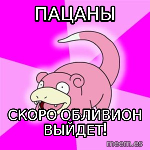 Slowpoke meme: ПАЦАНЫ / скоро обливион выйдет!