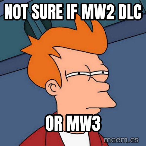 Futurama Fry meme: Not sure if mw2 dlc / or mw3