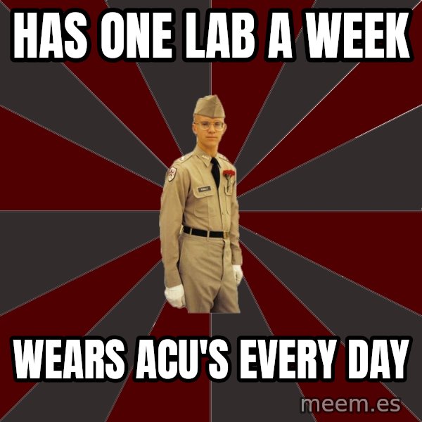 Stereotypical Corps Guy meme: Has one lab a week / wears ACu's every day