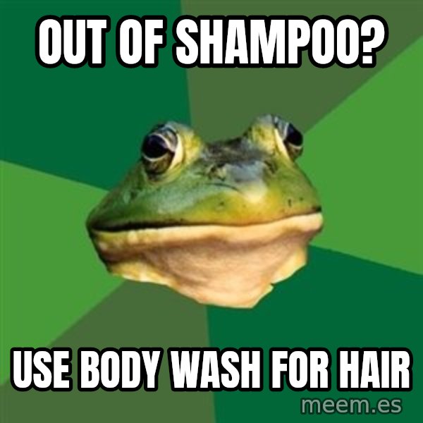 Foul Bachelor Frog meme: out of shampoo? / use body wash for hair