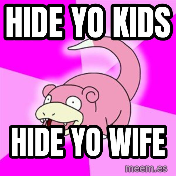 Slowpoke meme: hide yo kids / hide yo wife