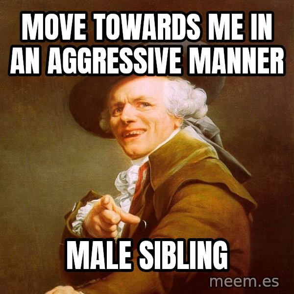 Joseph Ducreux meme: Move towards me in an aggressive manner / Male sibling
