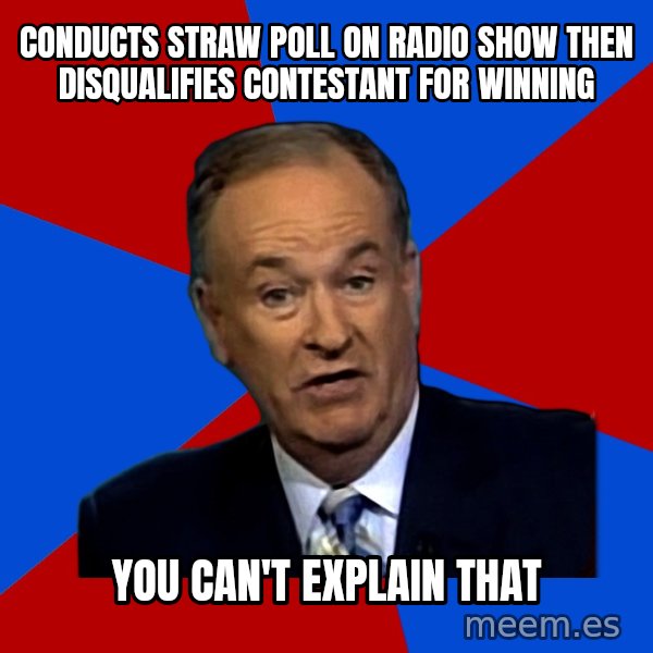 Bill O'Reilly Proves God meme: Conducts straw poll on radio show then disqualifies contestant for winning / YOU CAN't EXPLAIN THAT