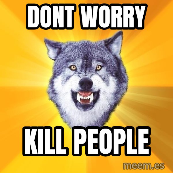 Courage Wolf meme: dont worry / kill people