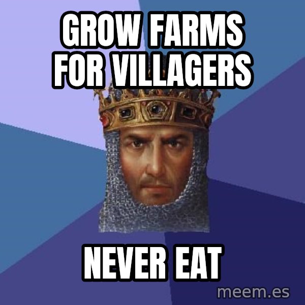 Age Of Empires meme: grow farms for villagers / never eat