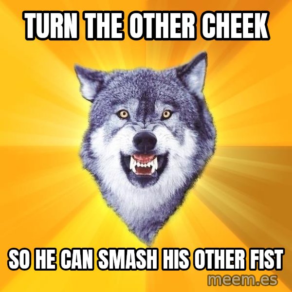 Courage Wolf meme: turn the other cheek / So he can smash his other fist