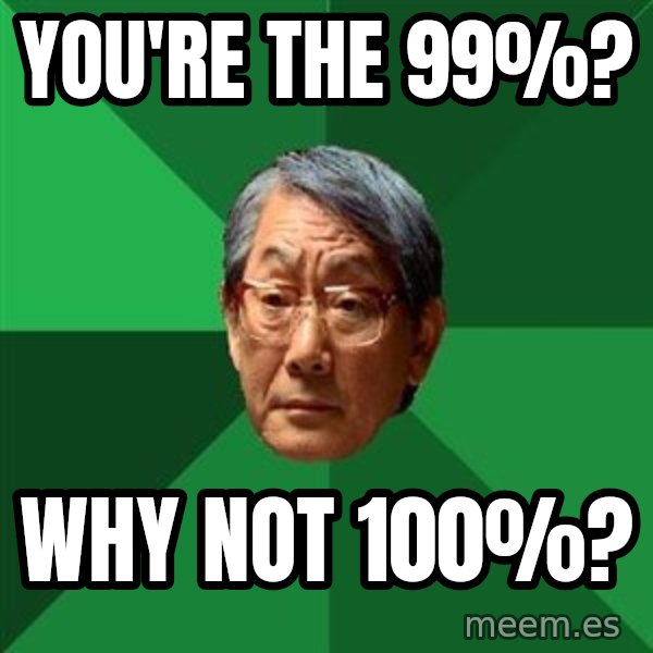 High Expectations Asian Father meme: you're the 99%? / Why not 100%?