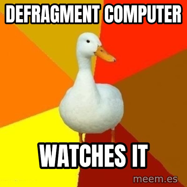 Technologically Impaired Duck meme: defragment computer / watches it