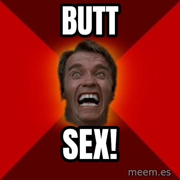 Angry Arnold meme: BUTT / SEX!