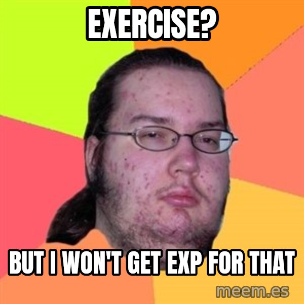 Butthurt Dweller meme: Exercise? / But I won't get EXP for that