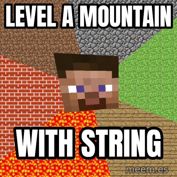 Minecraft Guy meme: level a mountain / with string