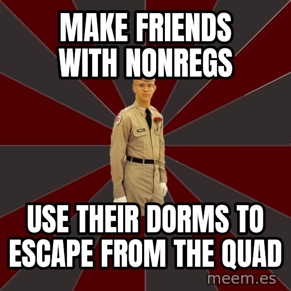 Stereotypical Corps Guy meme: Make friends with nonregs / Use their dorms to escape from the quad
