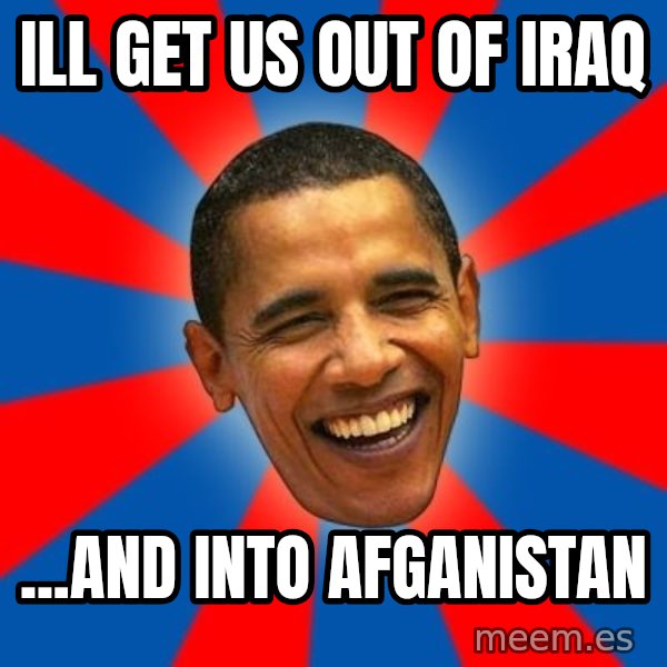 Obama meme: ILL GET US OUT OF IRAQ / ...AND INTO AFGANISTAN