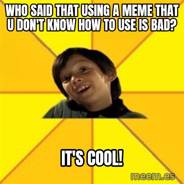 es bakans meme: who said that using a meme that u don't know how to use is bad? / it's cool!
