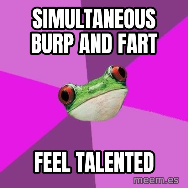Foul Bachelorette Frog meme: Simultaneous burp and fart / feel talented