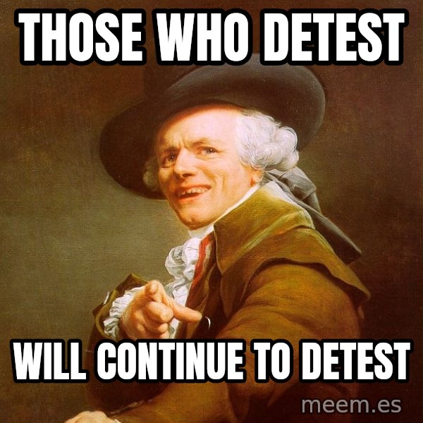 Joseph Ducreux meme: Those who detest / will continue to detest