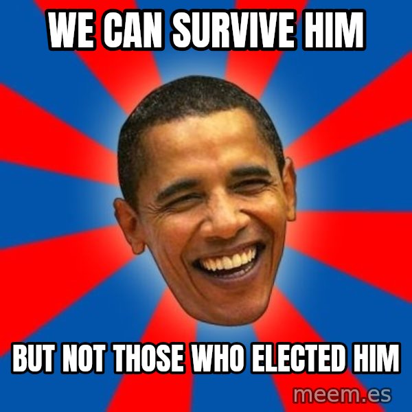 Obama meme: We can survive him / but not those who elected him