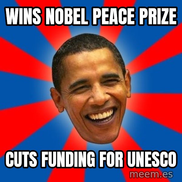 Obama meme: Wins Nobel Peace Prize / Cuts funding for unesco