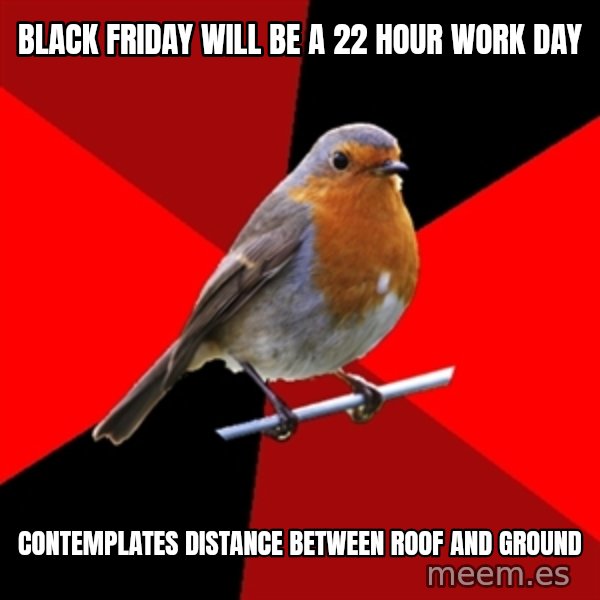 Retail Robin meme: Black friday will be a 22 hour work day / contemplates distance between roof and ground