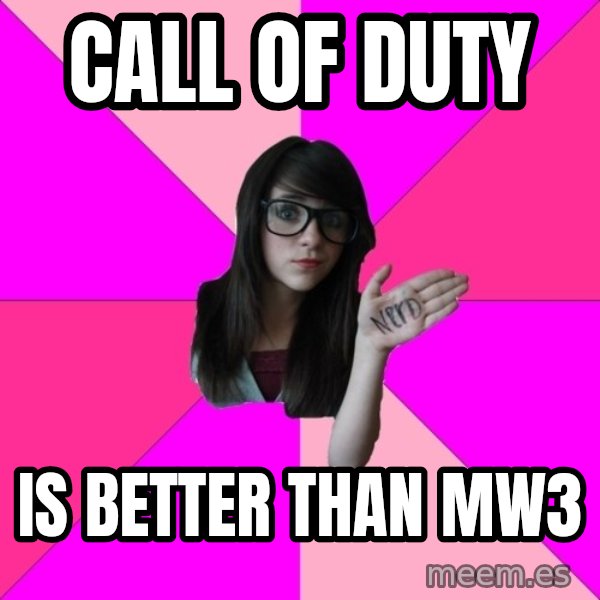 Idiot Nerd Girl meme: Call of duty / Is better than MW3