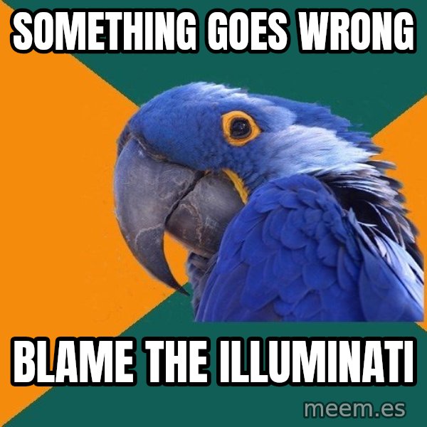 Paranoid Parrot meme: something goes wrong / blame the illuminati
