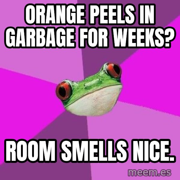 Foul Bachelorette Frog meme: orange peels in garbage for weeks? / room smells nice.