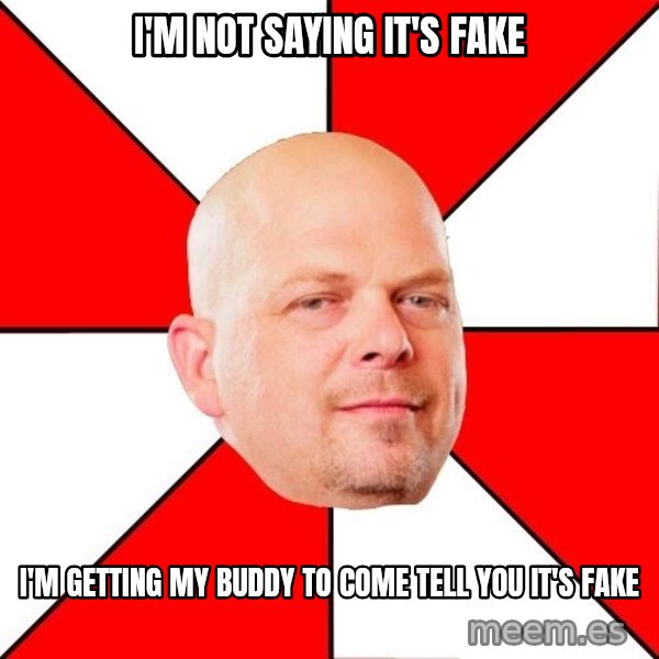 Pawn Stars meme: I'm not saying it's fake / I'm getting my buddy to come tell you it's fake