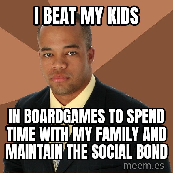 Successful Black Man meme: I beat my kids / in boardgames to spend time with my family and maintain the social bond