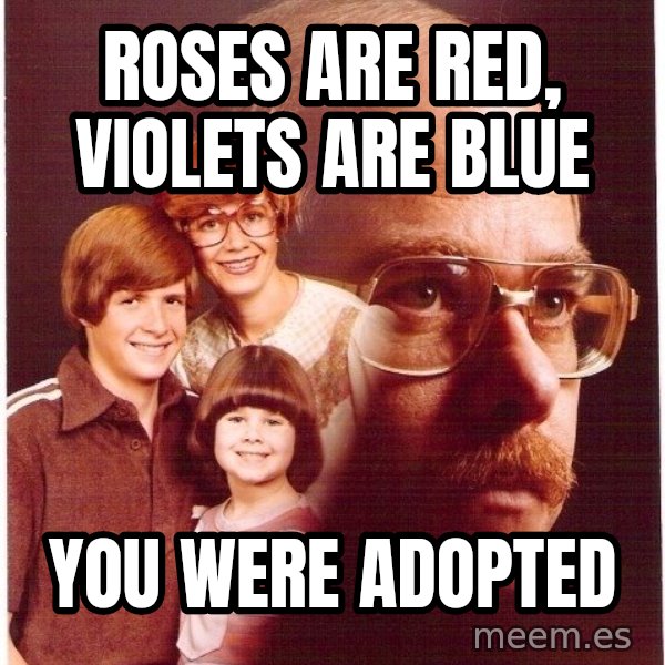 Vengeance Dad meme: Roses are red, violets are blue / you were adopted