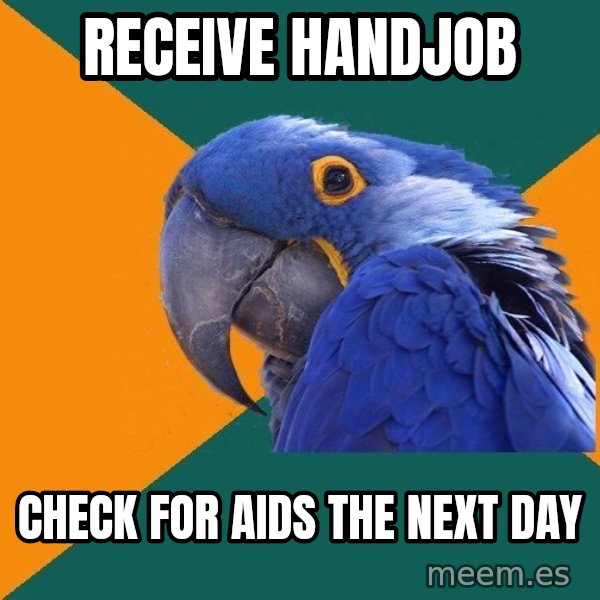 Paranoid Parrot meme: Receive handjob / CHECK FOR AIDS THE NEXT DAY