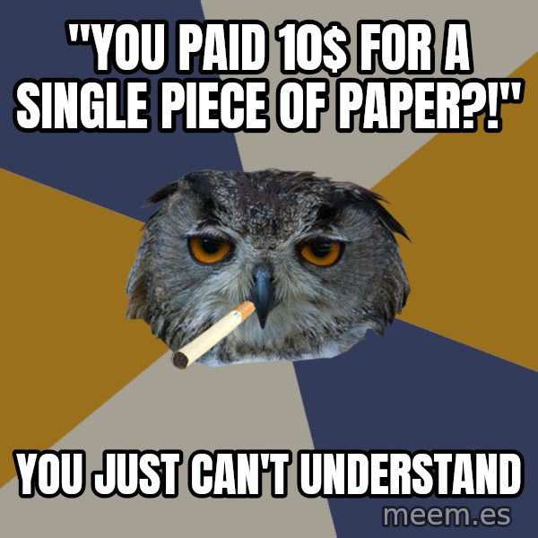 Art Student Owl meme: "You paid 10$ for a single piece of paper?!" / You just can't understand