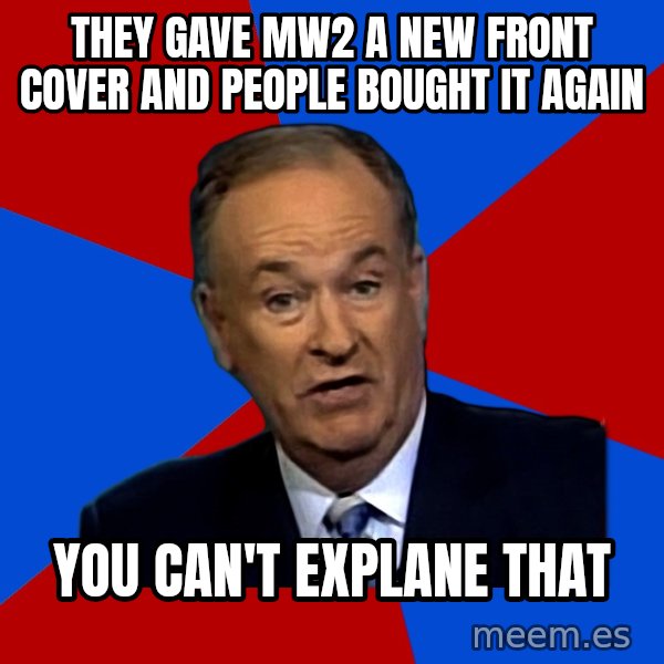 Bill O'Reilly Proves God meme: They gave mw2 a new front cover and people bought it again / you can't explane that