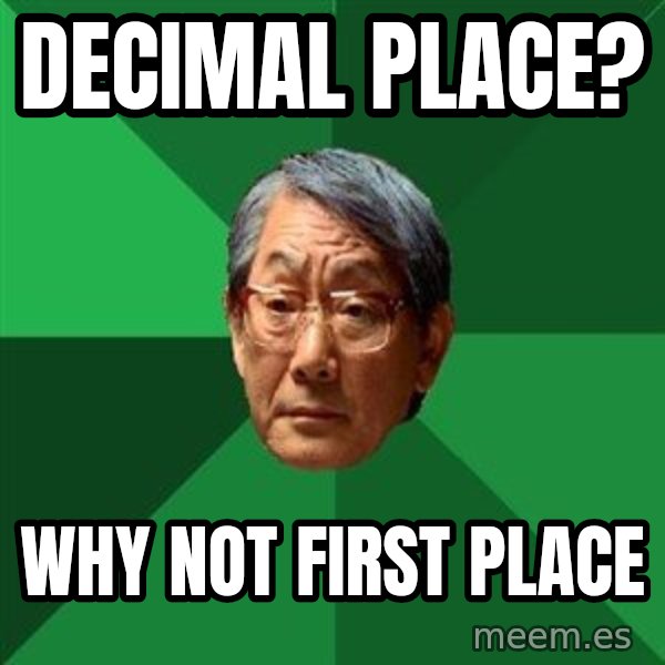 High Expectations Asian Father meme: decimal place? / why not first place