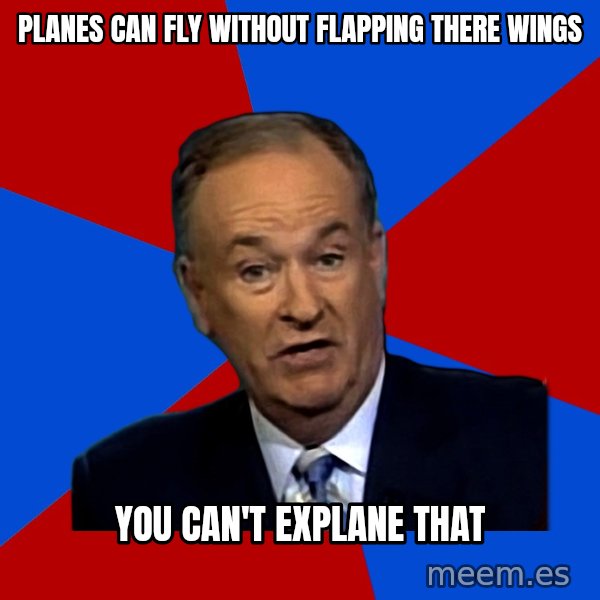 Bill O'Reilly Proves God meme: planes can fly without flapping there wings / you can't explane that