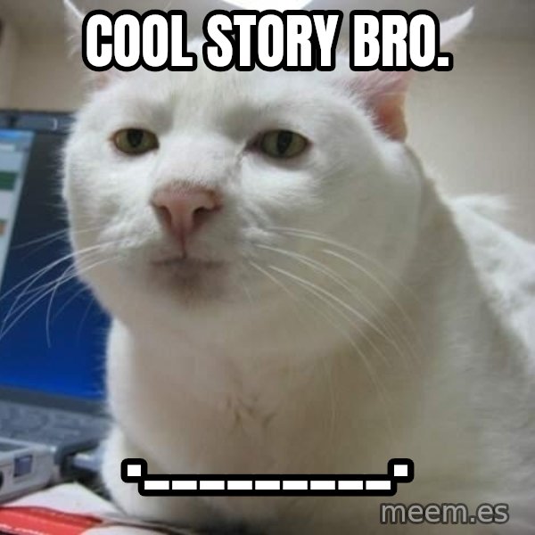 Serious Cat meme: cool story bro. / ._________.
