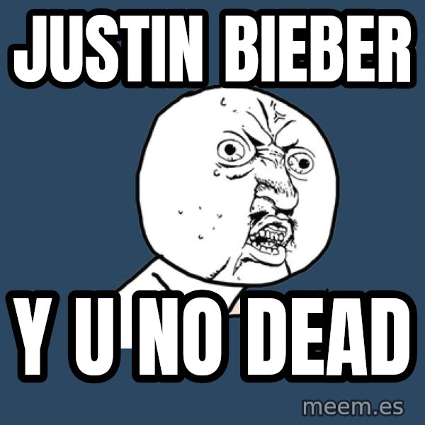 Y U No meme: Justin Bieber / Y U NO DEAD