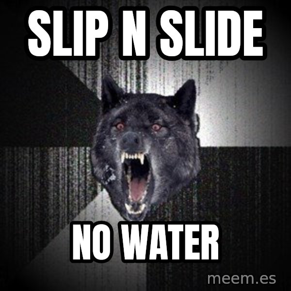 Insanity Wolf meme: slip n slide / no water