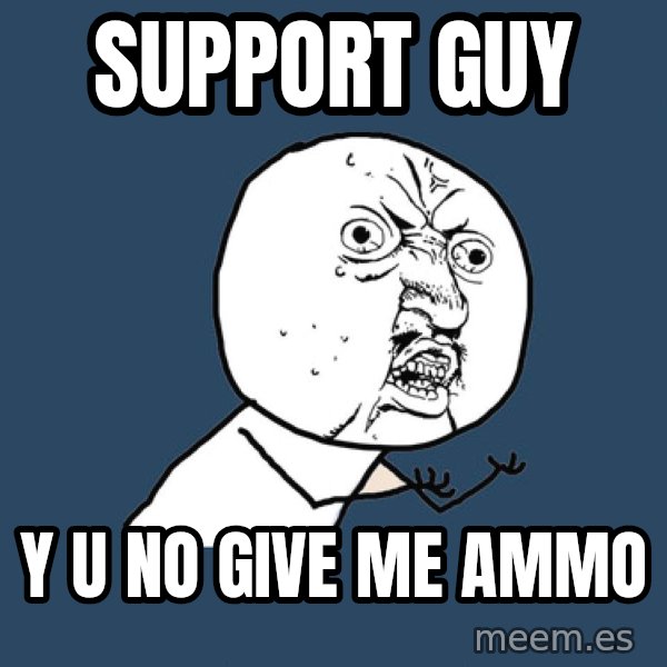 Y U No meme: SUPPORT GUY / Y U NO GIVE ME AMMO