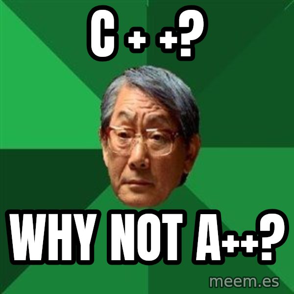 High Expectations Asian Father meme: C + +? / WHY NOT a++?