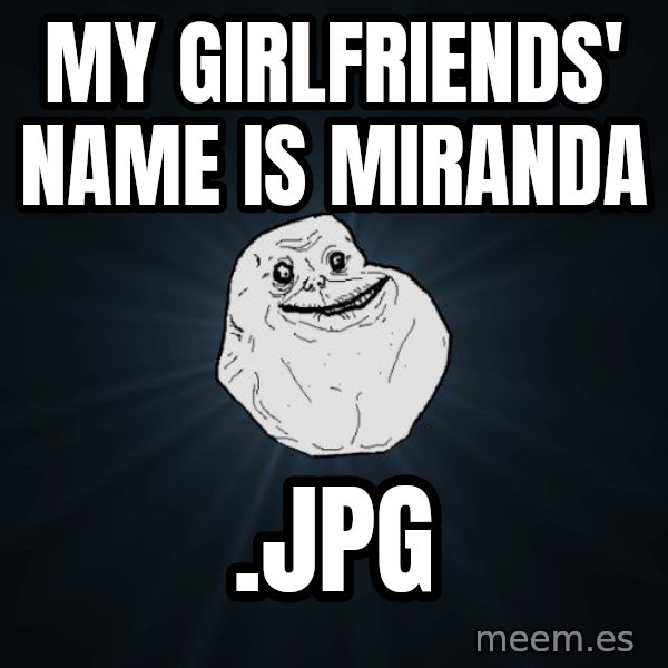 Forever Alone meme: MY GIRLFRIENDS' NAME IS MIRANDA / .JPG