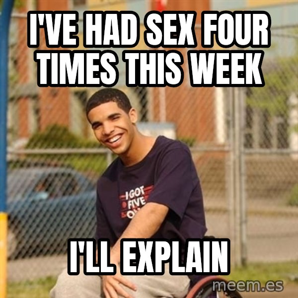Drake Wheelchair meme: I've had sex four times this week / I'll explain