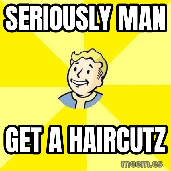 Fallout 3 meme: Seriously man / Get a haircutz