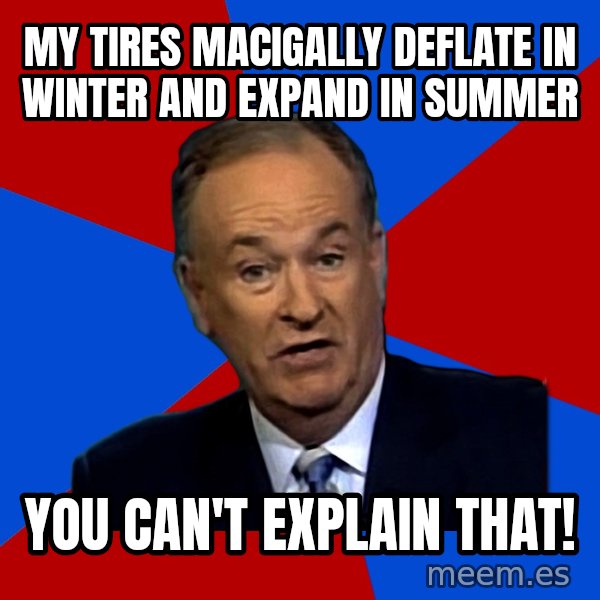 Bill O'Reilly Proves God meme: my tires macigally deflate in winter and expand in summer / you can't explain that!